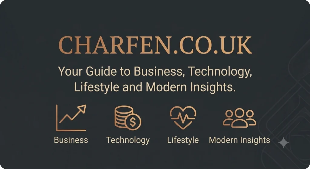 Charfen.co.uk Your Guide to Business, Technology, Lifestyle and Modern Insights