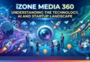 iZoneMedia360 Understanding the Technology, AI and Startup Landscape